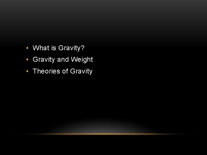  • What is Gravity? • Gravity and Weight • Theories of Gravity 