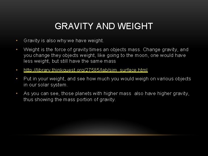GRAVITY AND WEIGHT • Gravity is also why we have weight. • Weight is