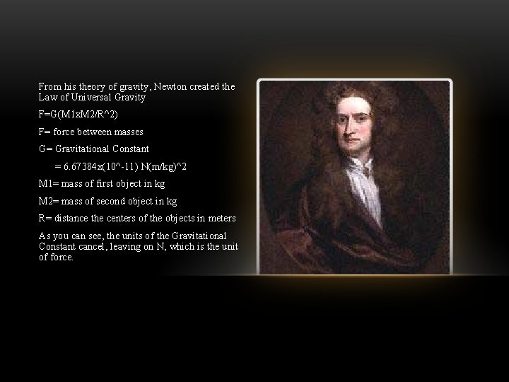 From his theory of gravity, Newton created the Law of Universal Gravity F=G(M 1