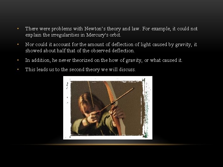  • There were problems with Newton’s theory and law. For example, it could
