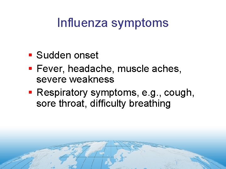 Influenza symptoms § Sudden onset § Fever, headache, muscle aches, severe weakness § Respiratory