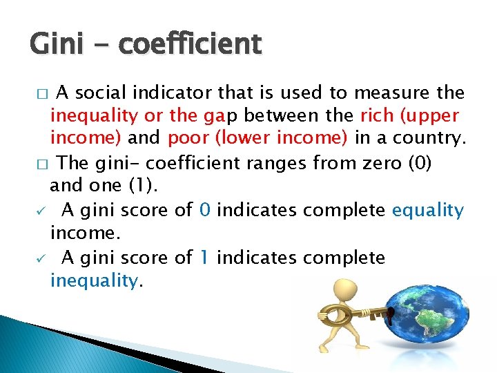 Gini - coefficient A social indicator that is used to measure the inequality or
