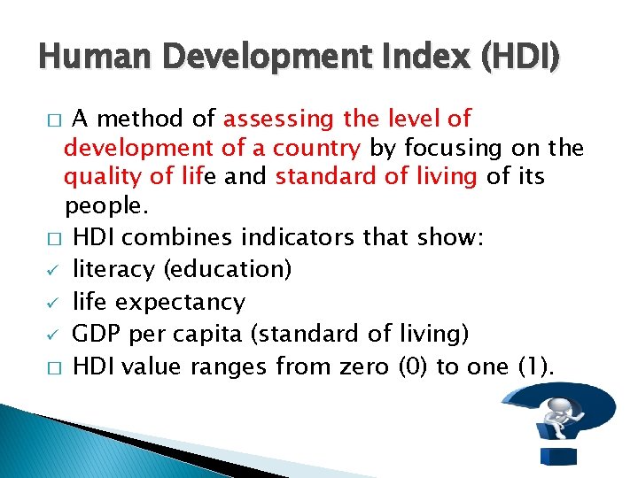 Human Development Index (HDI) A method of assessing the level of development of a