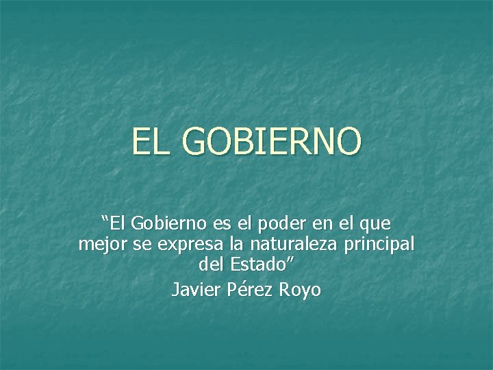 EL GOBIERNO “El Gobierno es el poder en el que mejor se expresa la