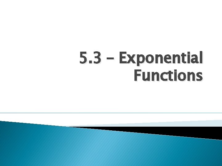5. 3 – Exponential Functions 