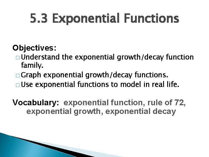 5. 3 Exponential Functions Objectives: � Understand the exponential growth/decay function family. � Graph