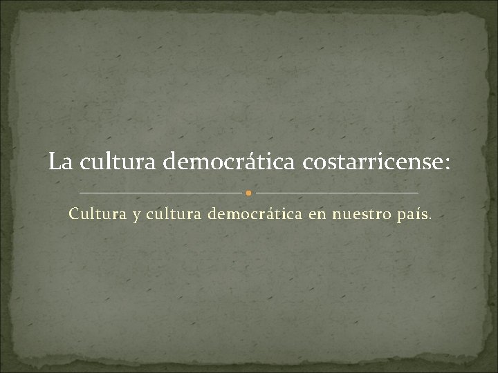 La cultura democrática costarricense: Cultura y cultura democrática en nuestro país. 