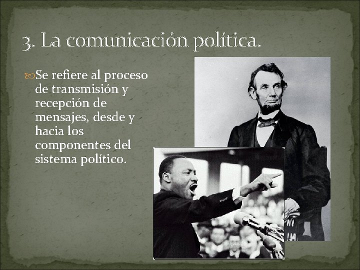 3. La comunicación política. Se refiere al proceso de transmisión y recepción de mensajes,