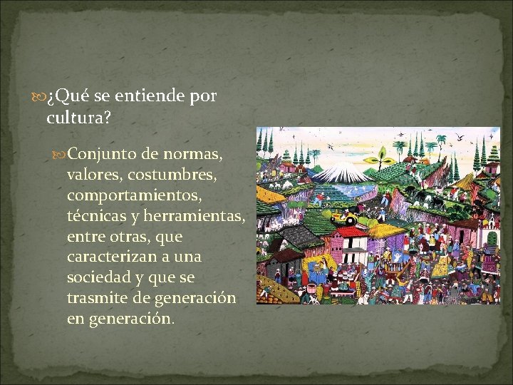  ¿Qué se entiende por cultura? Conjunto de normas, valores, costumbres, comportamientos, técnicas y