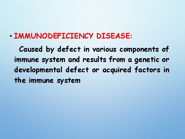  • IMMUNODEFICIENCY DISEASE: Caused by defect in various components of immune system and