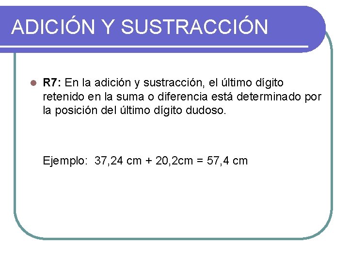 ADICIÓN Y SUSTRACCIÓN l R 7: En la adición y sustracción, el último dígito