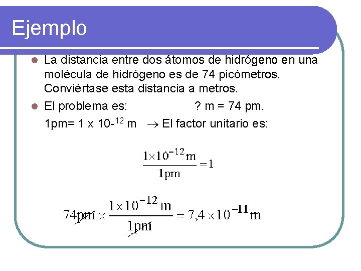 Ejemplo La distancia entre dos átomos de hidrógeno en una molécula de hidrógeno es