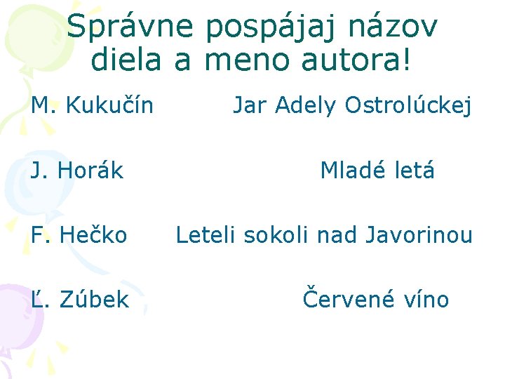 Správne pospájaj názov diela a meno autora! M. Kukučín J. Horák F. Hečko Ľ.