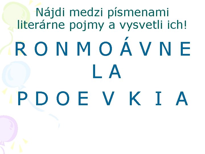 Nájdi medzi písmenami literárne pojmy a vysvetli ich! RONMOÁVNE LA PDOE V K I