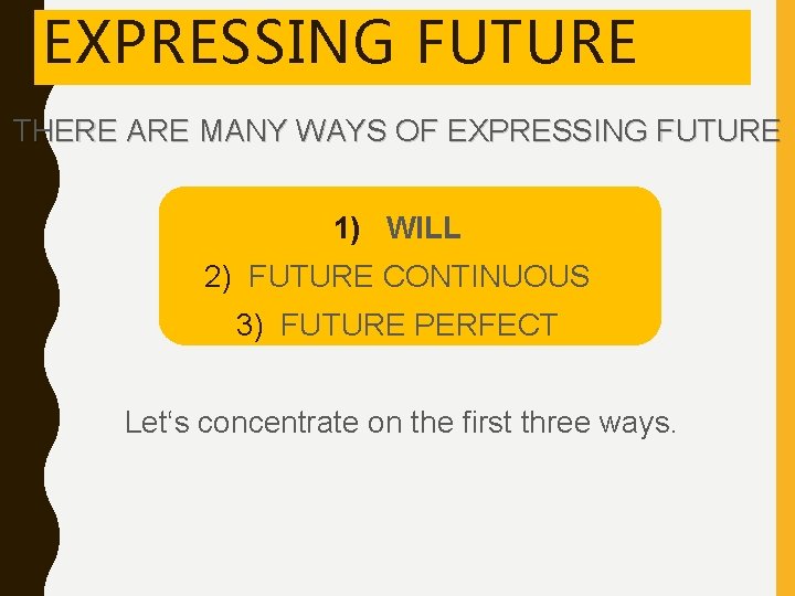 EXPRESSING FUTURE THERE ARE MANY WAYS OF EXPRESSING FUTURE 1) WILL 2) FUTURE CONTINUOUS