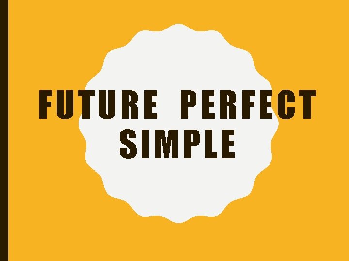 FUTURE PERFECT SIMPLE 