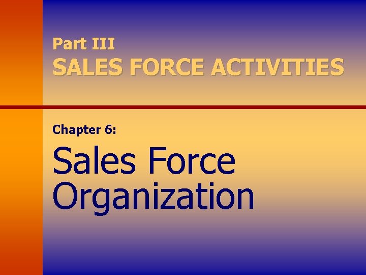 Part III SALES FORCE ACTIVITIES Chapter 6: Sales Force Organization 