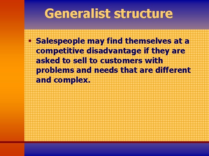 Generalist structure § Salespeople may find themselves at a competitive disadvantage if they are