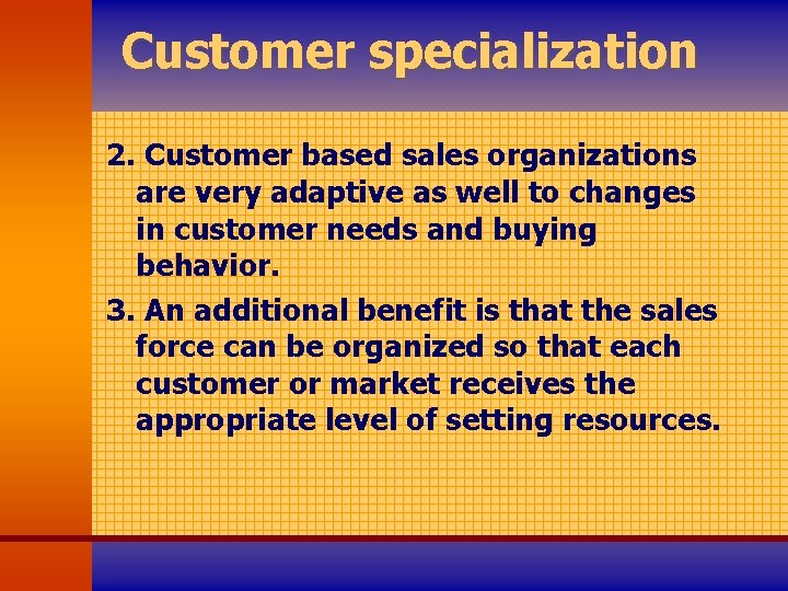 Customer specialization 2. Customer based sales organizations are very adaptive as well to changes