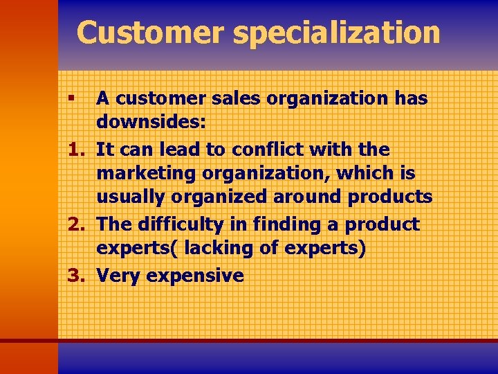 Customer specialization A customer sales organization has downsides: 1. It can lead to conflict