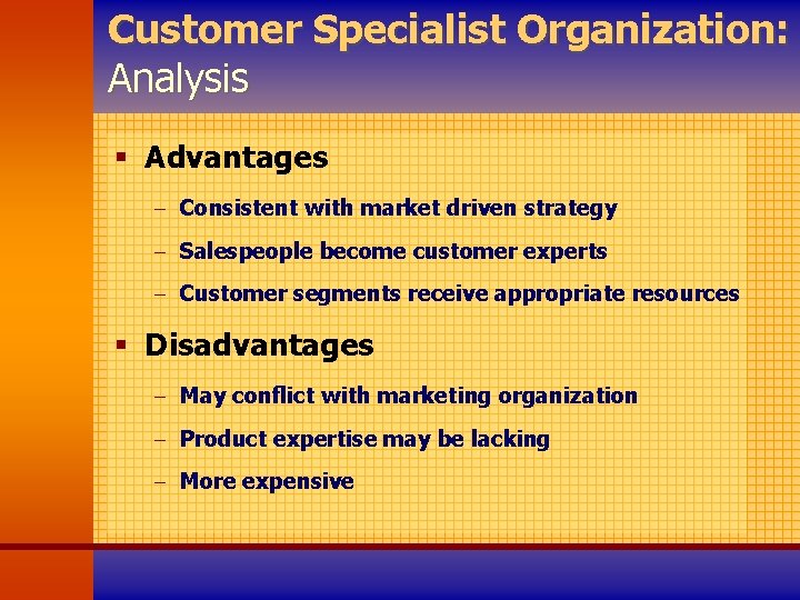 Customer Specialist Organization: Analysis § Advantages - Consistent with market driven strategy - Salespeople