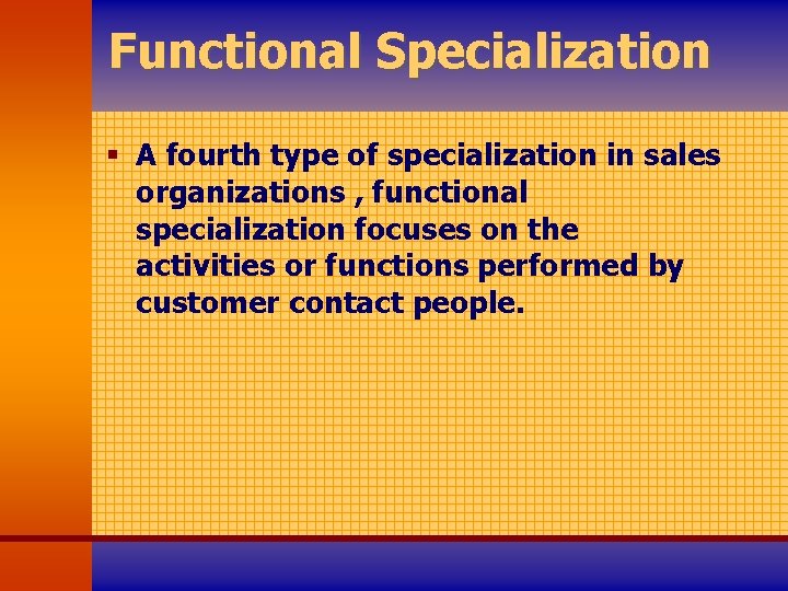 Functional Specialization § A fourth type of specialization in sales organizations , functional specialization
