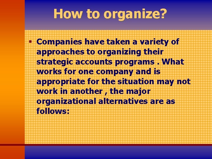 How to organize? § Companies have taken a variety of approaches to organizing their