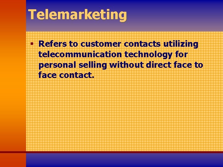 Telemarketing § Refers to customer contacts utilizing telecommunication technology for personal selling without direct