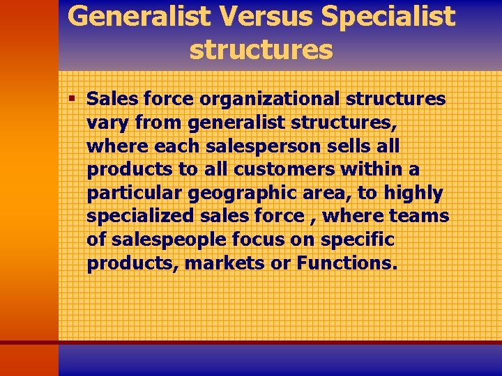 Generalist Versus Specialist structures § Sales force organizational structures vary from generalist structures, where
