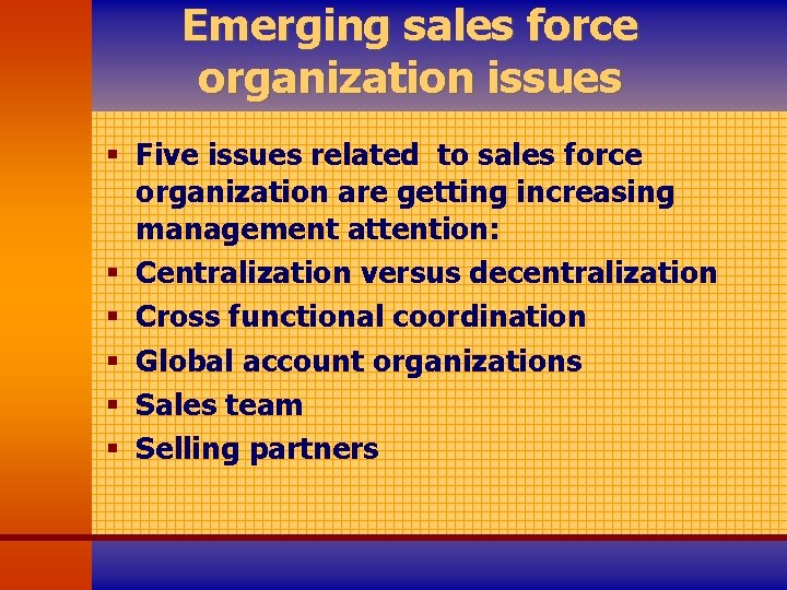 Emerging sales force organization issues § Five issues related to sales force organization are