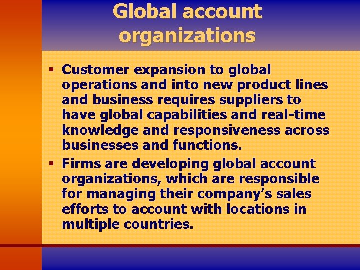 Global account organizations § Customer expansion to global operations and into new product lines