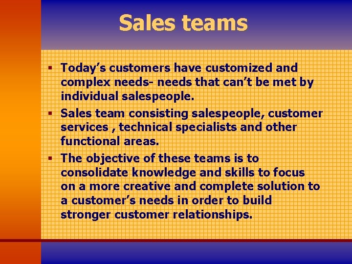 Sales teams § Today’s customers have customized and complex needs- needs that can’t be