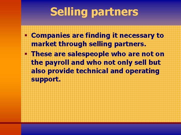 Selling partners § Companies are finding it necessary to market through selling partners. §