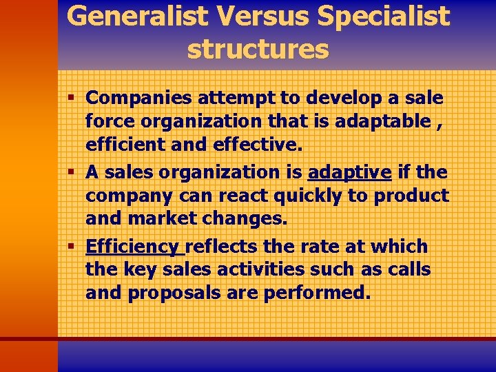 Generalist Versus Specialist structures § Companies attempt to develop a sale force organization that