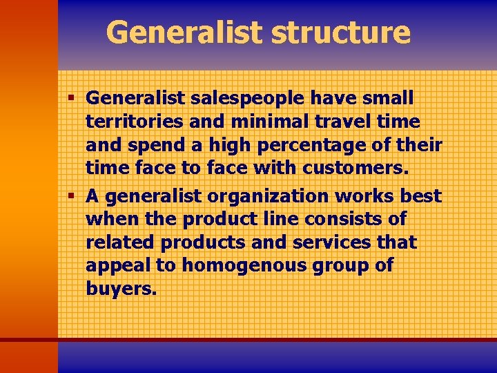 Generalist structure § Generalist salespeople have small territories and minimal travel time and spend