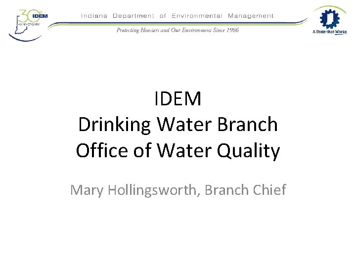 IDEM Drinking Water Branch Office of Water Quality Mary Hollingsworth, Branch Chief 