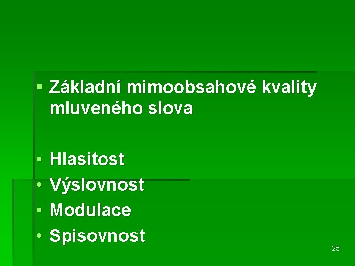 § Základní mimoobsahové kvality mluveného slova • • Hlasitost Výslovnost Modulace Spisovnost 25 