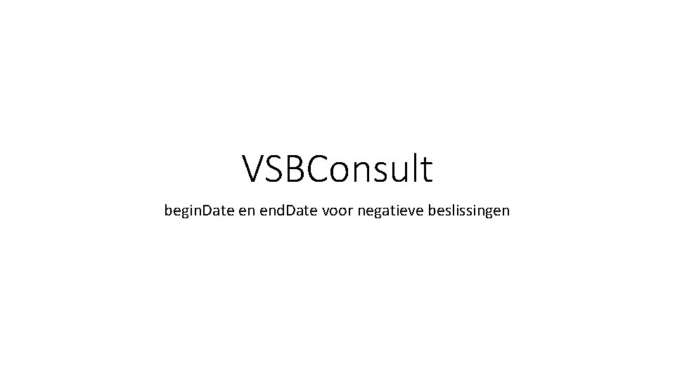 VSBConsult begin. Date en end. Date voor negatieve beslissingen 