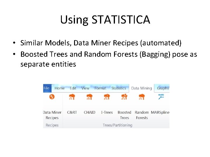 Using STATISTICA • Similar Models, Data Miner Recipes (automated) • Boosted Trees and Random