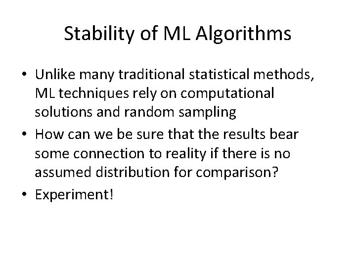 Stability of ML Algorithms • Unlike many traditional statistical methods, ML techniques rely on