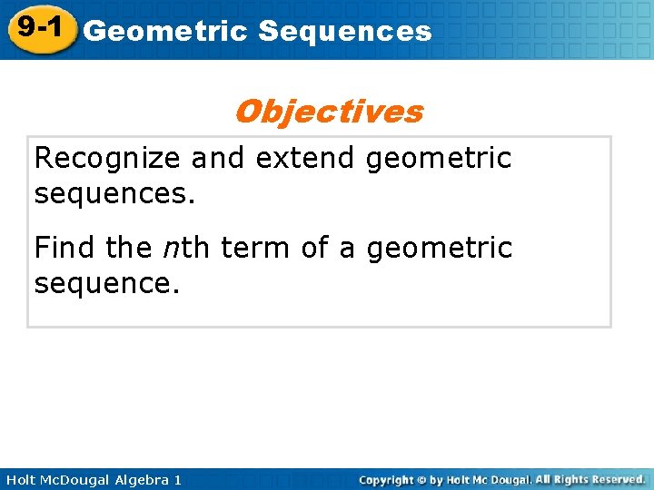 9 -1 Geometric Sequences Objectives Recognize and extend geometric sequences. Find the nth term