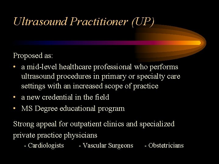 Ultrasound Practitioner (UP) Proposed as: • a mid-level healthcare professional who performs ultrasound procedures