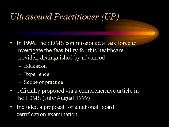 Ultrasound Practitioner (UP) • In 1996, the SDMS commissioned a task force to investigate