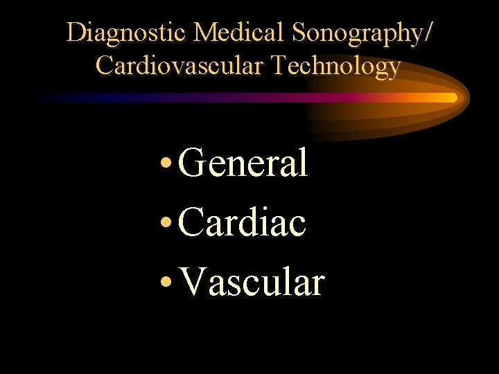 Diagnostic Medical Sonography/ Cardiovascular Technology • General • Cardiac • Vascular 