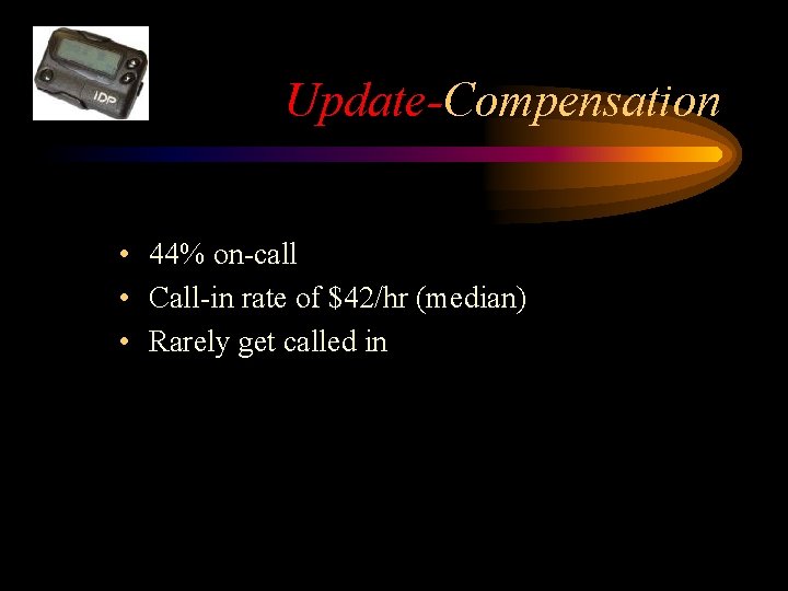 Update-Compensation • 44% on-call • Call-in rate of $42/hr (median) • Rarely get called