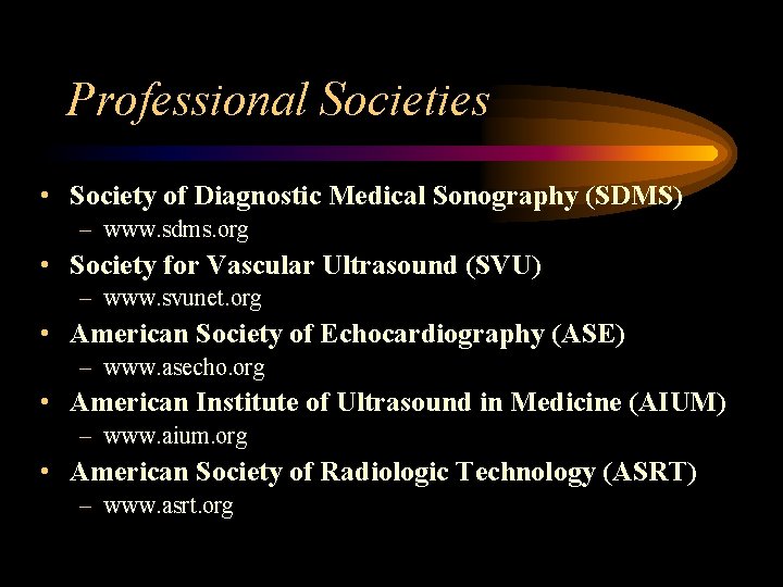 Professional Societies • Society of Diagnostic Medical Sonography (SDMS) – www. sdms. org •