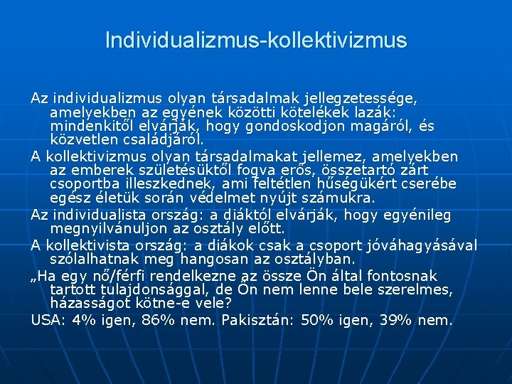 Individualizmus-kollektivizmus Az individualizmus olyan társadalmak jellegzetessége, amelyekben az egyének közötti kötelékek lazák: mindenkitől elvárják,