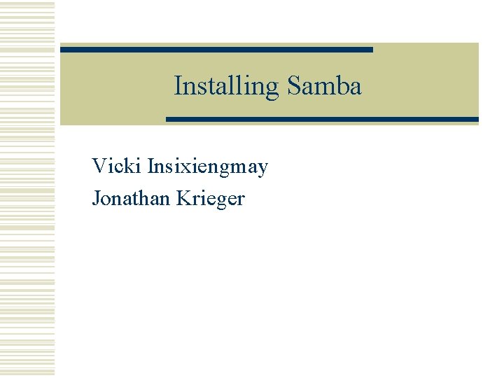 Installing Samba Vicki Insixiengmay Jonathan Krieger 