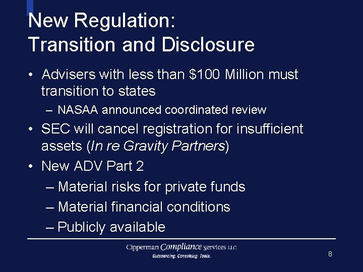 New Regulation: Transition and Disclosure • Advisers with less than $100 Million must transition