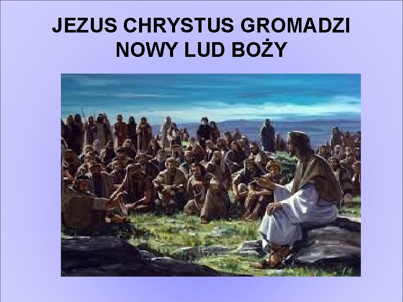 JEZUS CHRYSTUS GROMADZI NOWY LUD BOŻY 